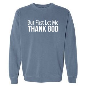 But First Let Me Thank God Garment-Dyed Sweatshirt