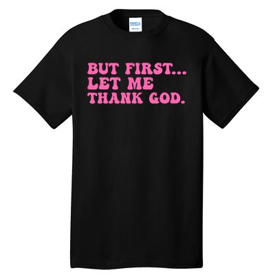 But First Let Me Thank God Tall T-Shirt