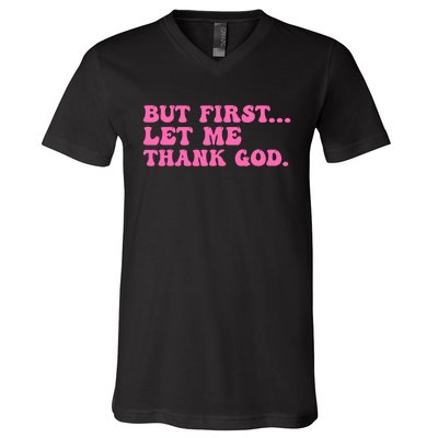 But First Let Me Thank God V-Neck T-Shirt