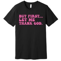 But First Let Me Thank God Premium T-Shirt