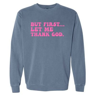 But First Let Me Thank God Garment-Dyed Sweatshirt