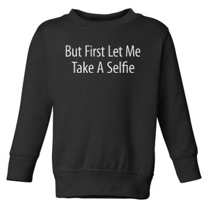 But First Let Me Take A Selfie Toddler Sweatshirt