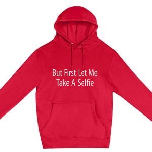 But First Let Me Take A Selfie Premium Pullover Hoodie