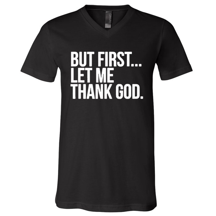 But First Let Me Thank God V-Neck T-Shirt