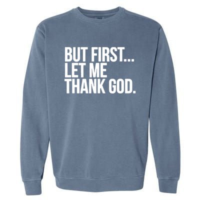 But First Let Me Thank God Garment-Dyed Sweatshirt