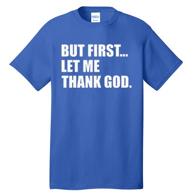 But First Let Me Thank God Tall T-Shirt