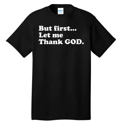 But First Let Me Thank God Tall T-Shirt