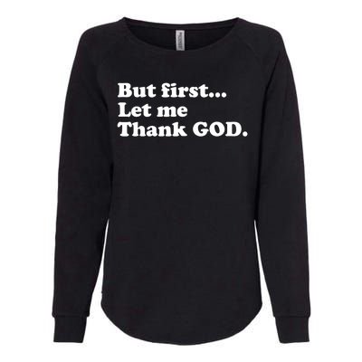 But First Let Me Thank God Womens California Wash Sweatshirt