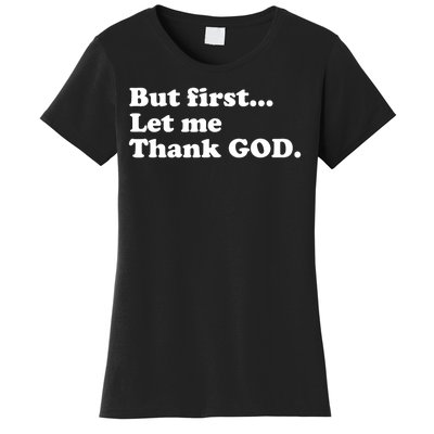 But First Let Me Thank God Women's T-Shirt