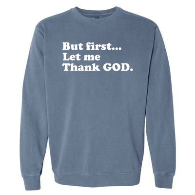 But First Let Me Thank God Garment-Dyed Sweatshirt