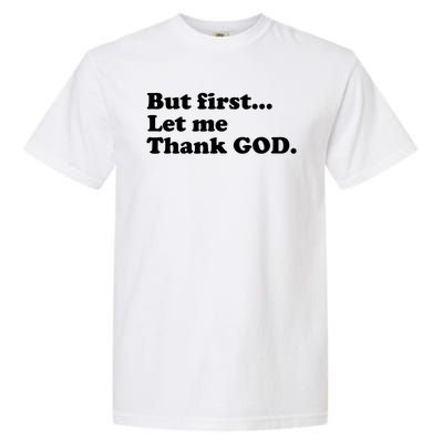 But First Let Me Thank God Garment-Dyed Heavyweight T-Shirt