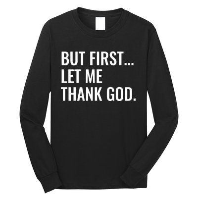 But First Let Me Thank God Long Sleeve Shirt