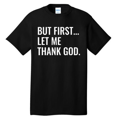 But First Let Me Thank God Tall T-Shirt