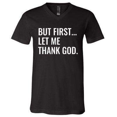 But First Let Me Thank God V-Neck T-Shirt