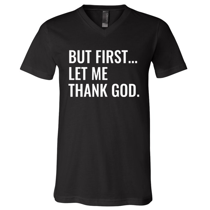 But First Let Me Thank God V-Neck T-Shirt