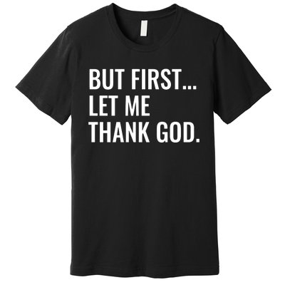 But First Let Me Thank God Premium T-Shirt