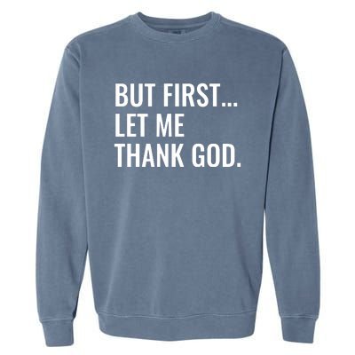 But First Let Me Thank God Garment-Dyed Sweatshirt