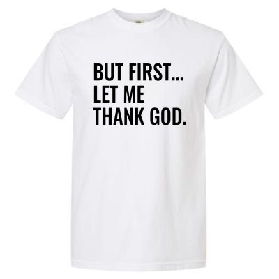 But First Let Me Thank God Garment-Dyed Heavyweight T-Shirt