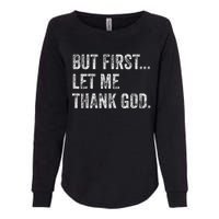 But First Let Me Thank God Womens California Wash Sweatshirt