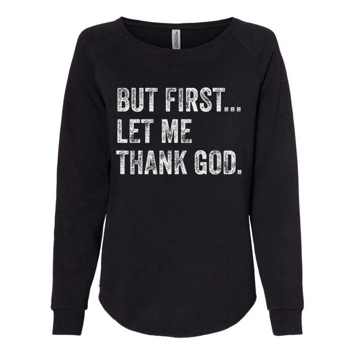 But First Let Me Thank God Womens California Wash Sweatshirt