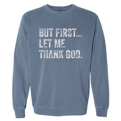 But First Let Me Thank God Garment-Dyed Sweatshirt