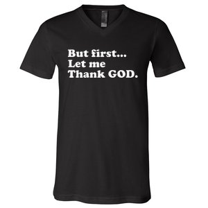 But First Let Me Thank God V-Neck T-Shirt