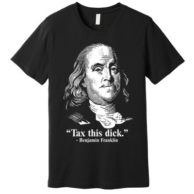 Benjamin Franklin Liberty Tax This Dick Republican Quotes Premium T-Shirt
