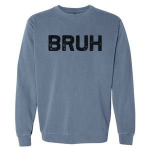 Bruh Funny Meme Saying Brother Greeting Gifts Garment-Dyed Sweatshirt