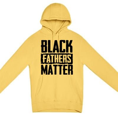 Black Fathers Matter Dads And Fatherhood Pride Cool Gift Premium Pullover Hoodie