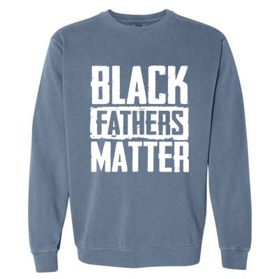 Black Fathers Matter Dads And Fatherhood Pride Cool Gift Garment-Dyed Sweatshirt