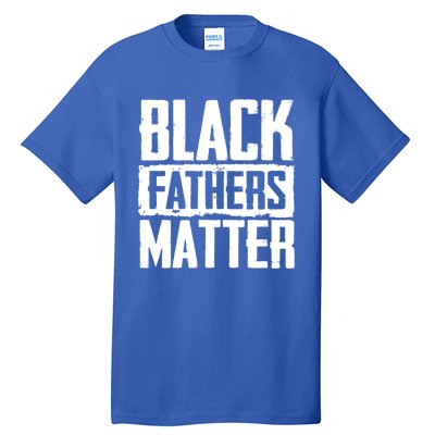 Black Fathers Matter Dads And Fatherhood Pride Cool Gift Tall T-Shirt