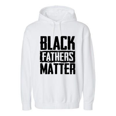 Black Fathers Matter Dads And Fatherhood Pride Cool Gift Garment-Dyed Fleece Hoodie