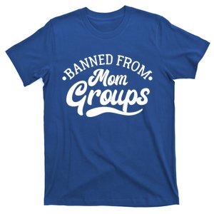 Banned From Mom Groups Funny Mom Life Mom Jokes Sarcastic Cool Gift T-Shirt