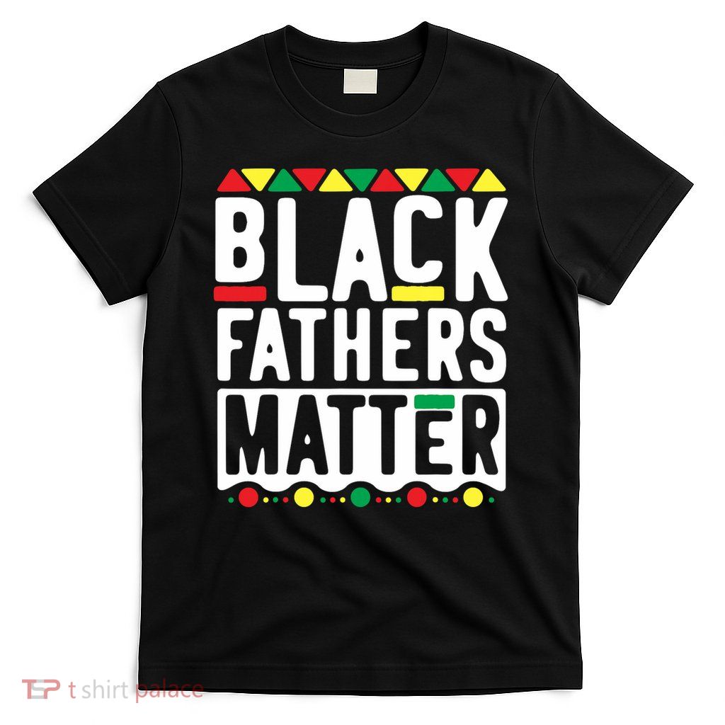 Black Fathers Matter For Men Dad History Month T-Shirt