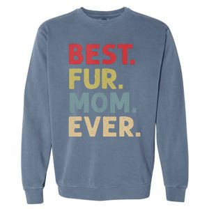 Best Fur Mom Ever Design For Women Cat Mama Or Dog Mother Garment-Dyed Sweatshirt