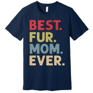 Best Fur Mom Ever Design For Women Cat Mama Or Dog Mother Premium T-Shirt