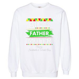 Black Father Matter Father's Day Juneteenth Africa Black Dad Garment-Dyed Sweatshirt