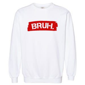 Bruh Funny Meme Garment-Dyed Sweatshirt