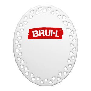 Bruh Funny Meme Ceramic Oval Ornament