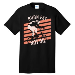 Burn Fat Not Oil Tall T-Shirt