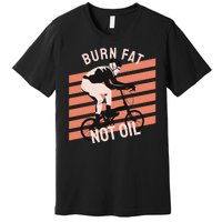 Burn Fat Not Oil Premium T-Shirt