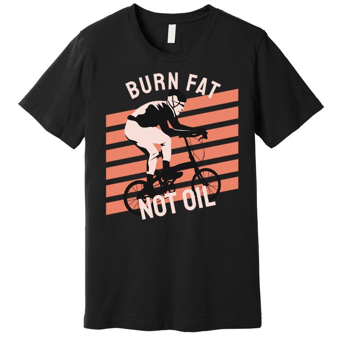 Burn Fat Not Oil Premium T-Shirt