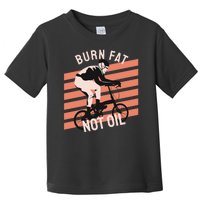 Burn Fat Not Oil Toddler T-Shirt