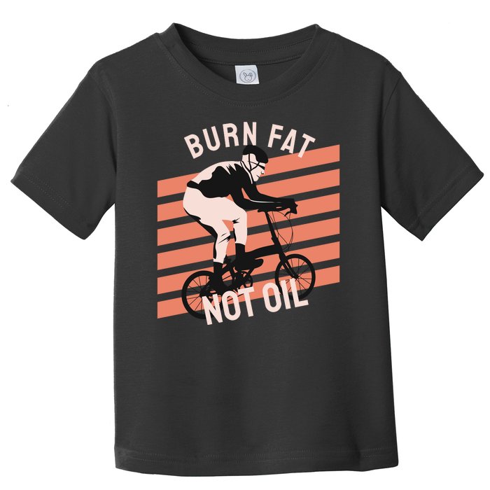 Burn Fat Not Oil Toddler T-Shirt