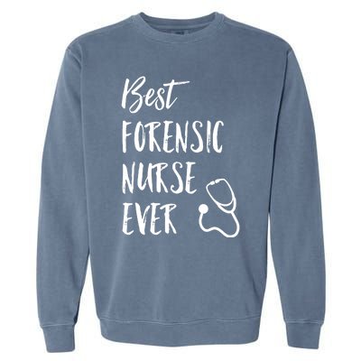 Best Forensic Nurse Ever National Nurses Week Gift Garment-Dyed Sweatshirt