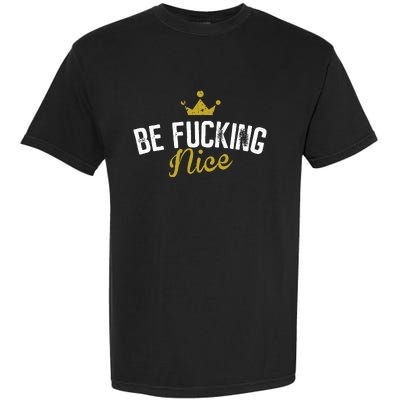 Be Fucking Nice Garment-Dyed Heavyweight T-Shirt