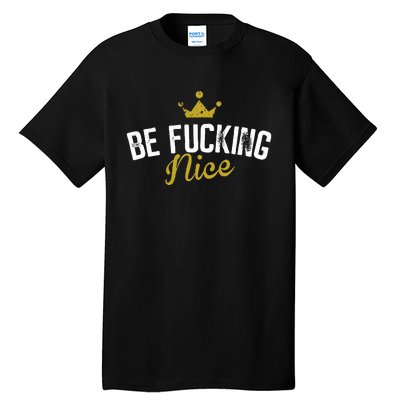 Be Fucking Nice Tall T-Shirt