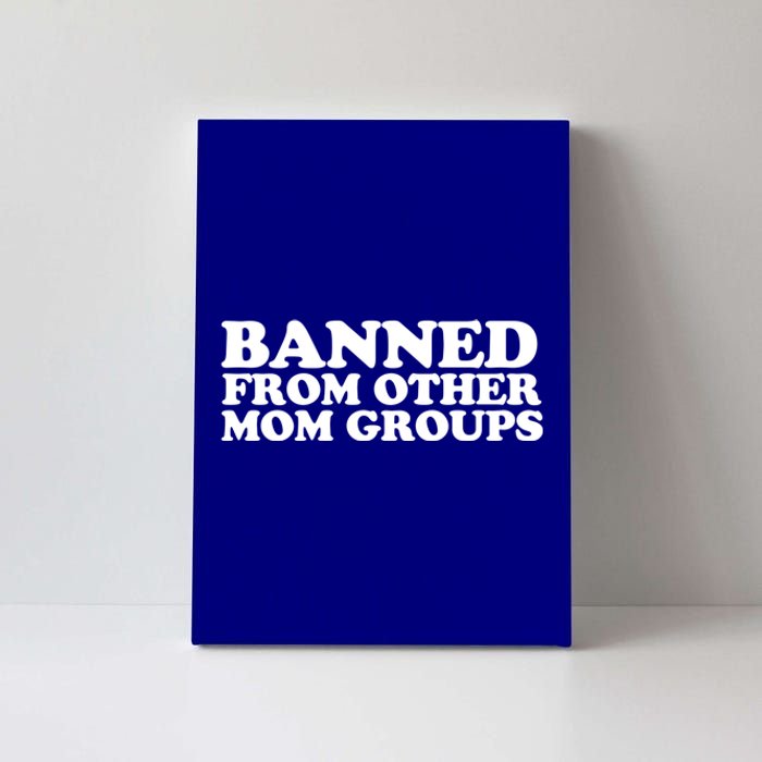 Banned From Other Mom Groups Funny Sarcastic Mom Cool Gift Canvas