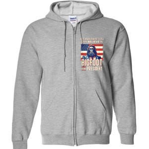 Bigfoot For President Believe Vote Elect Sasquatch Candidate Full Zip Hoodie