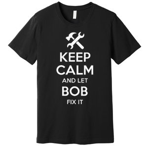 Bob Fix Quote Funny Birthday Personalized Name Gift Idea Premium T-Shirt